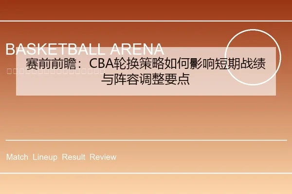 赛前前瞻：CBA轮换策略如何影响短期战绩与阵容调整要点